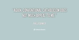 Again, conventional Catholicism does not much appeal to me. - Paul ... via Relatably.com