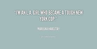 I&#39;m an L.A. girl who became a tough New York cop. - Mariska ... via Relatably.com