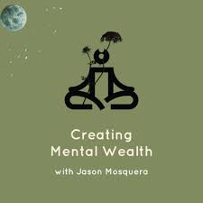 Creating Mental Wealth with Jason Mosquera