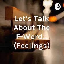 Let's Talk About The F-Word... (Feelings)