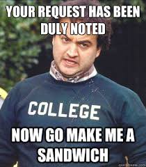 Your request has been duly noted Now go make me a SANDWICH ... via Relatably.com