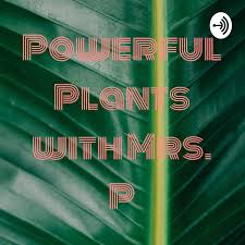 Powerful Plants with Mrs. P