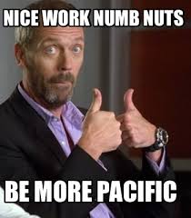Meme Maker - Nice work numb nuts Be more pacific Meme Maker! via Relatably.com
