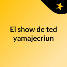 El show de ted yamajecriun