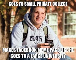 Goes to small private college makes facebook meme page like he ... via Relatably.com