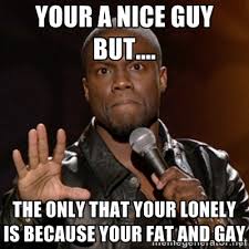 Your a nice guy but.... the only that your lonely is because your ... via Relatably.com
