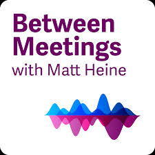 Between Meetings with Matt Heine