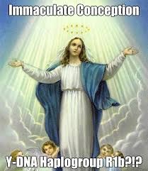 Immaculate Conception Y-DNA Haplogroup R1b?!? - Virgin Mary ... via Relatably.com