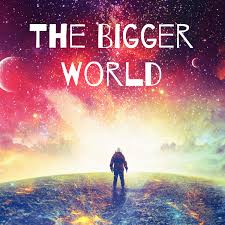 The Bigger World