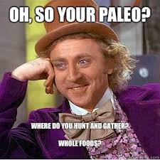 Oh, so your Paleo? Where do you hunt and gather? Whole Foods ... via Relatably.com