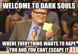 Welcome to dark souls Where everything wants to rape you and you ... via Relatably.com