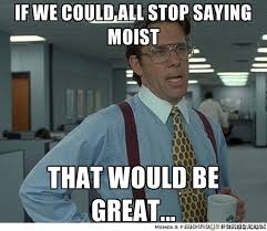 If we could all stop saying moist that would be great... - That ... via Relatably.com