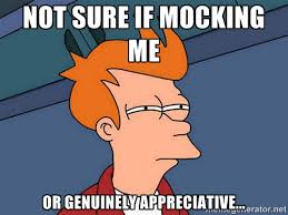 Not sure if mocking me Or genuinely appreciative... - Futurama Fry ... via Relatably.com