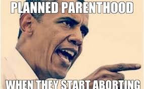 Meme is so Politically Incorrect it Has Obama &amp; Planned Parenthood ... via Relatably.com