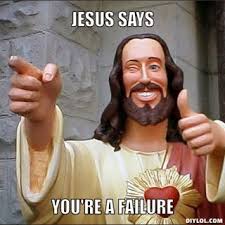 resized_jesus-says-meme-generator-jesus-says-you-re-a-failure-c10d6f.jpg via Relatably.com