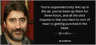 Alfred Molina quote: You&#39;re suspended sixty feet up in the air ... via Relatably.com