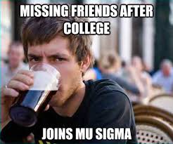 Missing friends after college Joins Mu Sigma - Lazy College Senior ... via Relatably.com