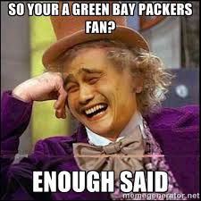 So your a Green Bay Packers fan? Enough said - yaowonkaxd | Meme ... via Relatably.com