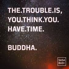 The Trouble Is You Think You Have Time - Buddha #quotes #buddha ... via Relatably.com