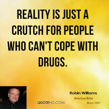 robin-williams-robin-williams-reality-is-just-a-crutch-for-people-who.jpg via Relatably.com