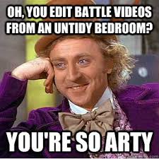 Oh, you edit battle videos from an untidy bedroom? you&#39;re so arty ... via Relatably.com
