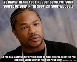 Yo dawg i heard you like soup so we put some souped up soup in the ... via Relatably.com