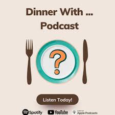 Dinner With ... Podcast