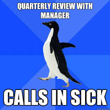 Quarterly review with manager Calls in sick - Socially Awkward ... via Relatably.com