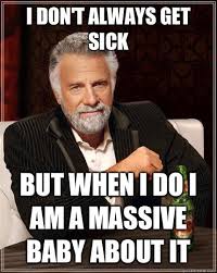 I don&#39;t always get sick but when I do I am a massive baby about it ... via Relatably.com