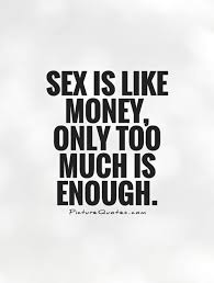 Sex is like money, only too much is enough via Relatably.com