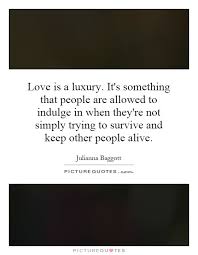 Love is a luxury. It&#39;s something that people are allowed to... via Relatably.com