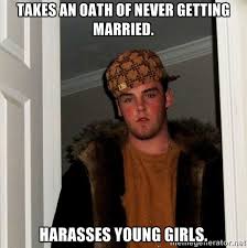 Takes an oath of never getting married. Harasses young girls ... via Relatably.com