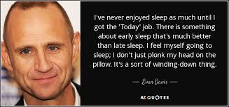 Evan Davis quote: I&#39;ve never enjoyed sleep as much until I got the... via Relatably.com