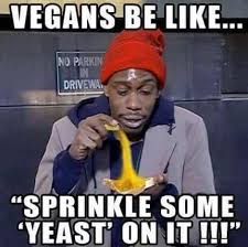 lol! well, nutritional yeast does make most everything taste yummy ... via Relatably.com