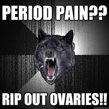 period pain?? rip out ovaries!! - Insanity Wolf - quickmeme via Relatably.com