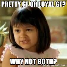pretty gf or loyal gf? why not both? - why not both girl | Meme ... via Relatably.com