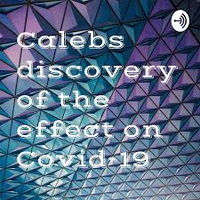 Calebs discovery of the effect on Covid-19
