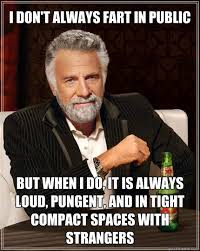 I don&#39;t always fart in public BUT WHEN I DO, it is always loud ... via Relatably.com