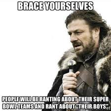 Brace yourselves People will be ranting about their Super Bowl ... via Relatably.com