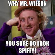 why mr. wilson you sure do look spiffy! - willywonka | Meme Generator via Relatably.com