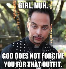 Girl, nuh. God does not forgive you for that outfit. - Judgmental ... via Relatably.com