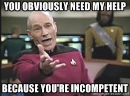 You obviously need my help because you&#39;re incompetent - Captain ... via Relatably.com