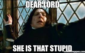 dear lord she is that stupid meme - Snape (5691) | Memes Happen via Relatably.com