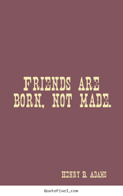 Diy picture quotes about friendship - Friends are born, not made. via Relatably.com