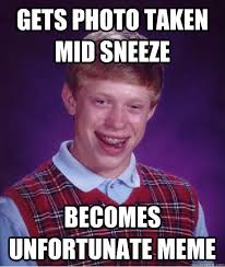 Gets photo taken mid sneeze becomes unfortunate meme - Bad Luck ... via Relatably.com