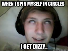when i spin myself in circles i get dizzy.. - Dizzines - quickmeme via Relatably.com