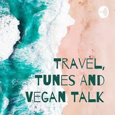 Travel, Tunes And Vegan Talk