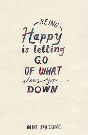 Being happy is letting go of what slows you down. ~Mike Falzone ... via Relatably.com