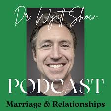 Marriage & Relationship Advice with Dr. Wyatt