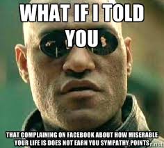 What if I told you that complaining on facebook about how ... via Relatably.com